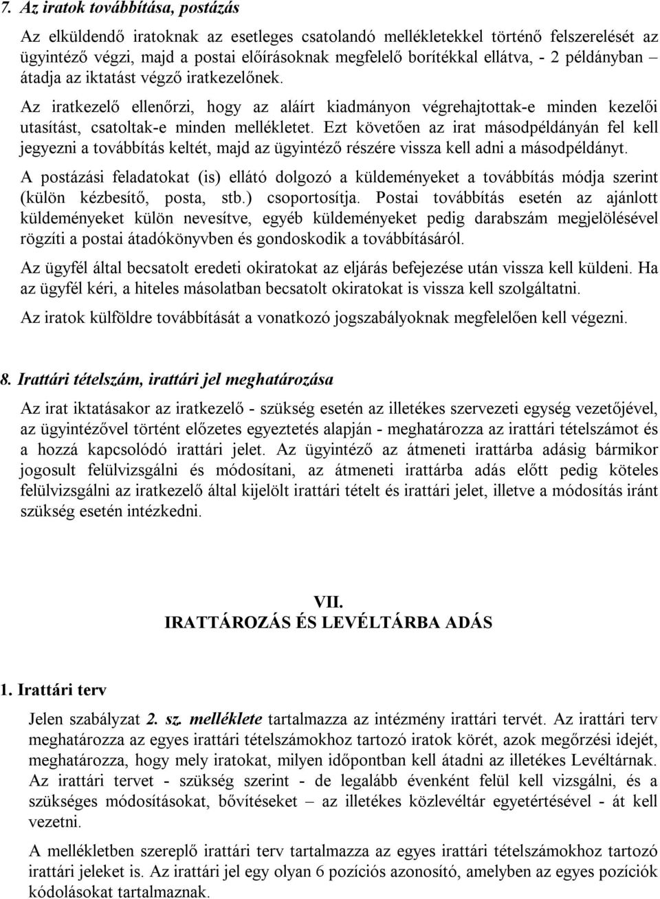 Ezt követően az irat másodpéldányán fel kell jegyezni a továbbítás keltét, majd az ügyintéző részére vissza kell adni a másodpéldányt.