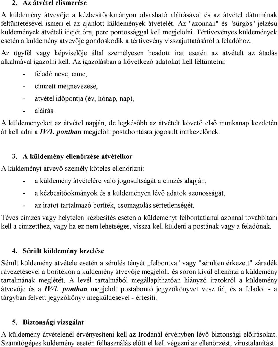 Tértivevényes küldemények esetén a küldemény átvevője gondoskodik a tértivevény visszajuttatásáról a feladóhoz.