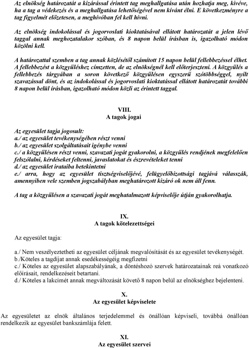 Az elnökség indokolással és jogorvoslati kioktatásával ellátott határozatát a jelen lévő taggal annak meghozatalakor szóban, és 8 napon belül írásban is, igazolható módon közölni kell.