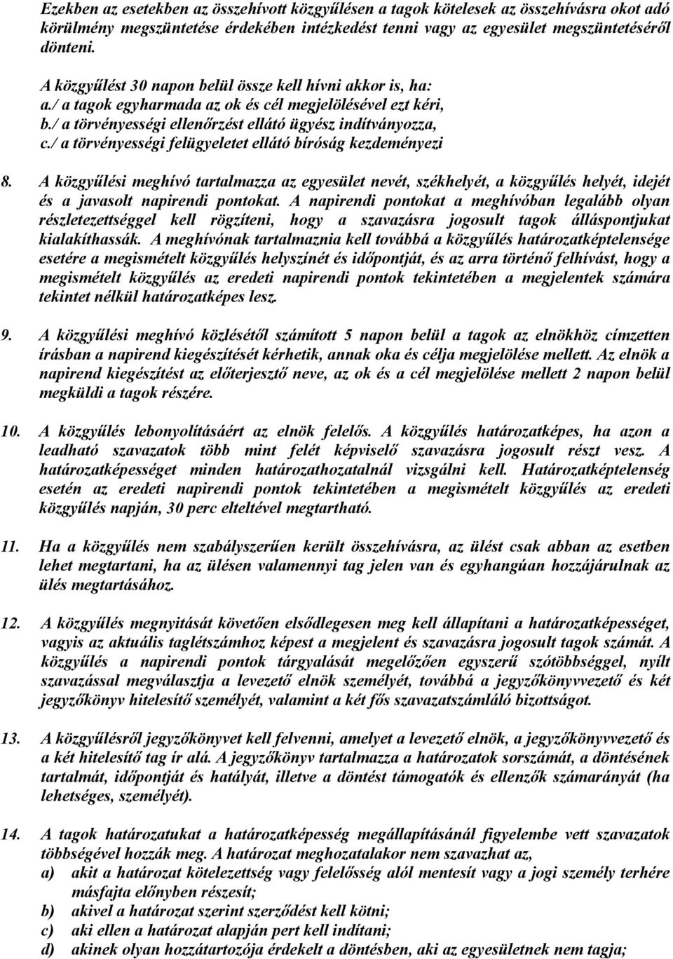 / a törvényességi felügyeletet ellátó bíróság kezdeményezi 8. A közgyűlési meghívó tartalmazza az egyesület nevét, székhelyét, a közgyűlés helyét, idejét és a javasolt napirendi pontokat.