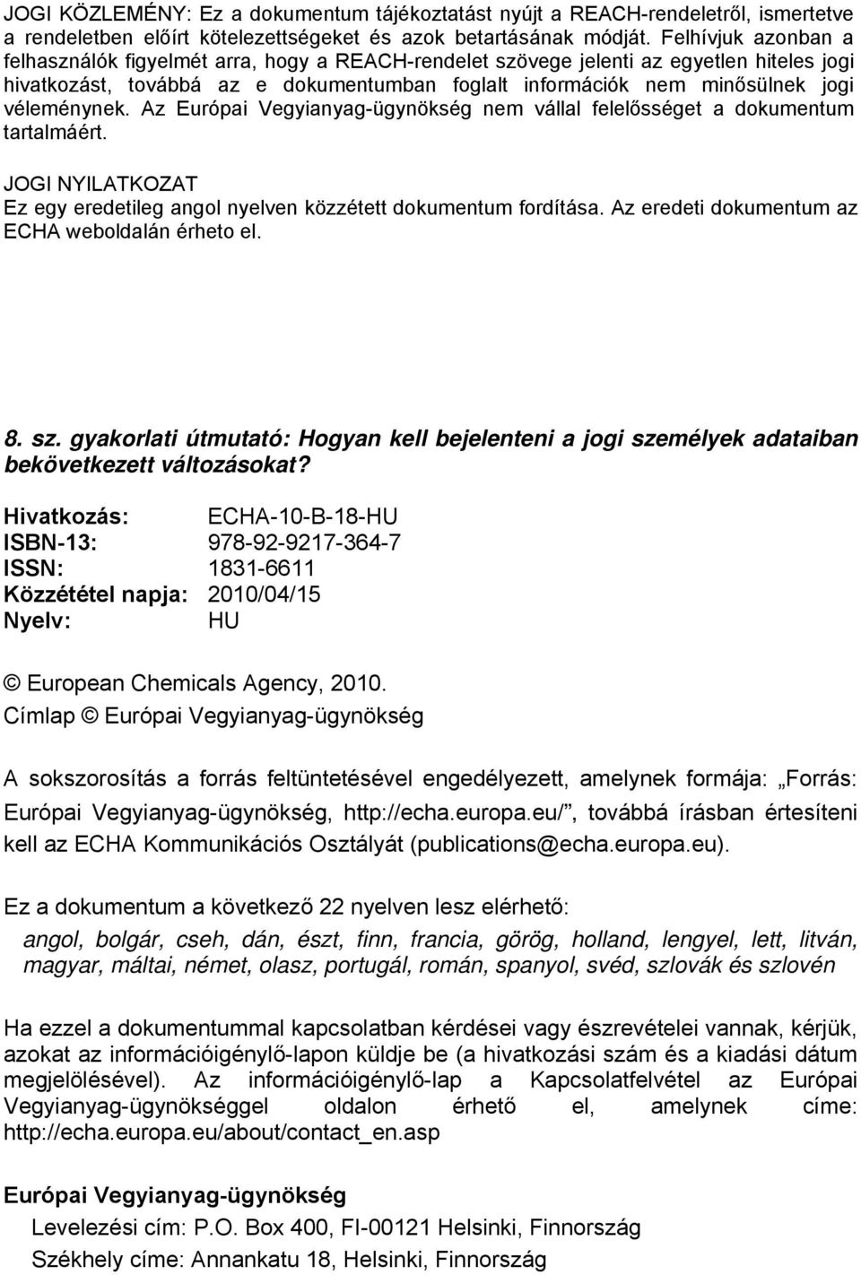 véleménynek. Az Európai Vegyianyag-ügynökség nem vállal felelősséget a dokumentum tartalmáért. JOGI NYILATKOZAT Ez egy eredetileg angol nyelven közzétett dokumentum fordítása.