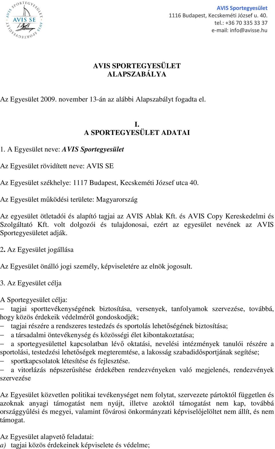 A SPORTEGYESÜLET ADATAI Az Egyesület székhelye: 1117 Budapest, Kecskeméti József utca 40. Az Egyesület működési területe: Magyarország Az egyesület ötletadói és alapító tagjai az AVIS Ablak Kft.