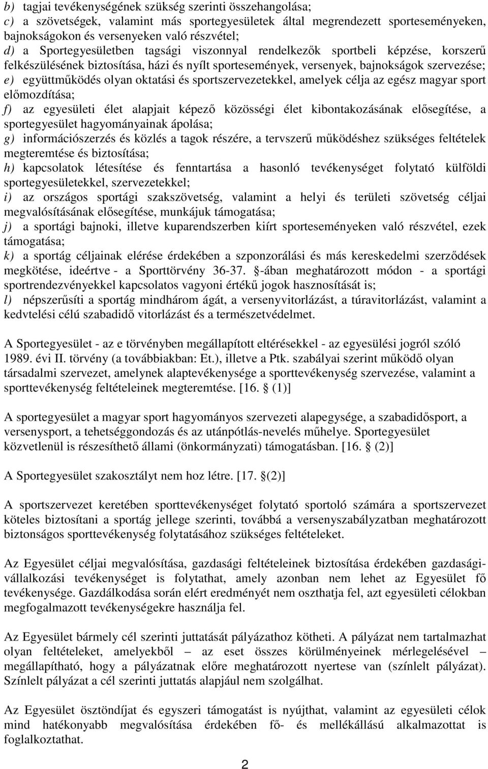 oktatási és sportszervezetekkel, amelyek célja az egész magyar sport előmozdítása; f) az egyesületi élet alapjait képező közösségi élet kibontakozásának elősegítése, a sportegyesület hagyományainak