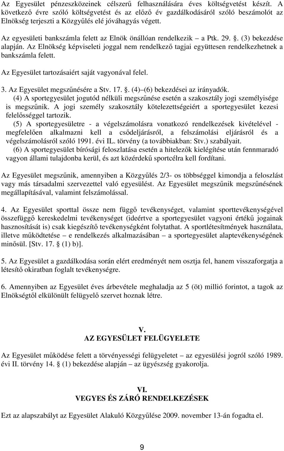 Az egyesületi bankszámla felett az Elnök önállóan rendelkezik a Ptk. 29.. (3) bekezdése alapján. Az Elnökség képviseleti joggal nem rendelkező tagjai együttesen rendelkezhetnek a bankszámla felett.