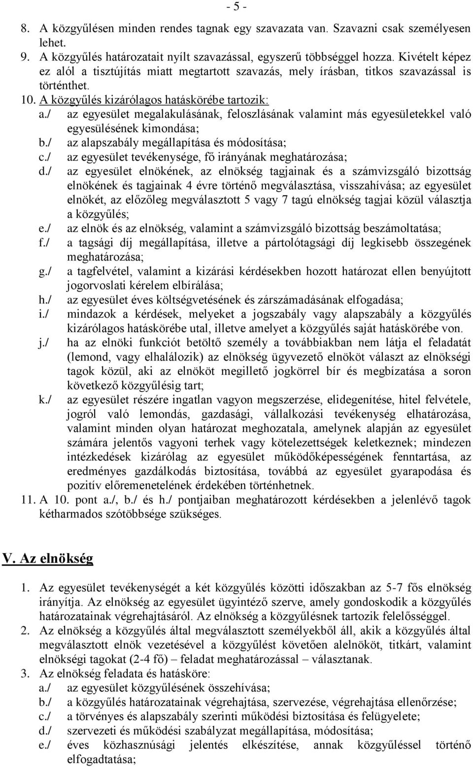 / az egyesület megalakulásának, feloszlásának valamint más egyesületekkel való egyesülésének kimondása; b./ az alapszabály megállapítása és módosítása; c./ d./ e./ f./ g./ h./ i./ j./ k.