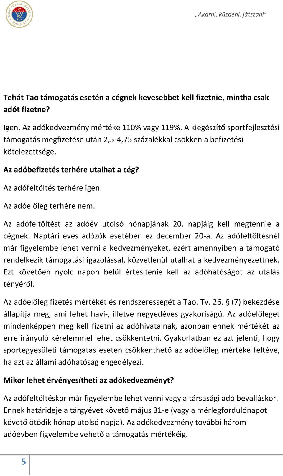 Az adóelőleg terhére nem. Az adófeltöltést az adóév utolsó hónapjának 20. napjáig kell megtennie a cégnek. Naptári éves adózók esetében ez december 20-a.