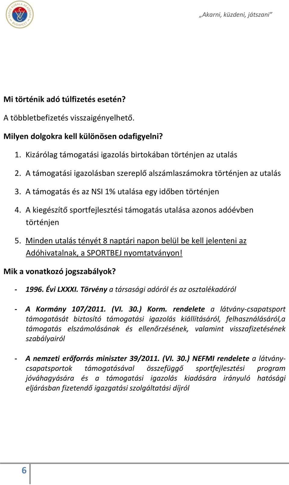 A kiegészítő sportfejlesztési támogatás utalása azonos adóévben történjen 5. Minden utalás tényét 8 naptári napon belül be kell jelenteni az Adóhivatalnak, a SPORTBEJ nyomtatványon!