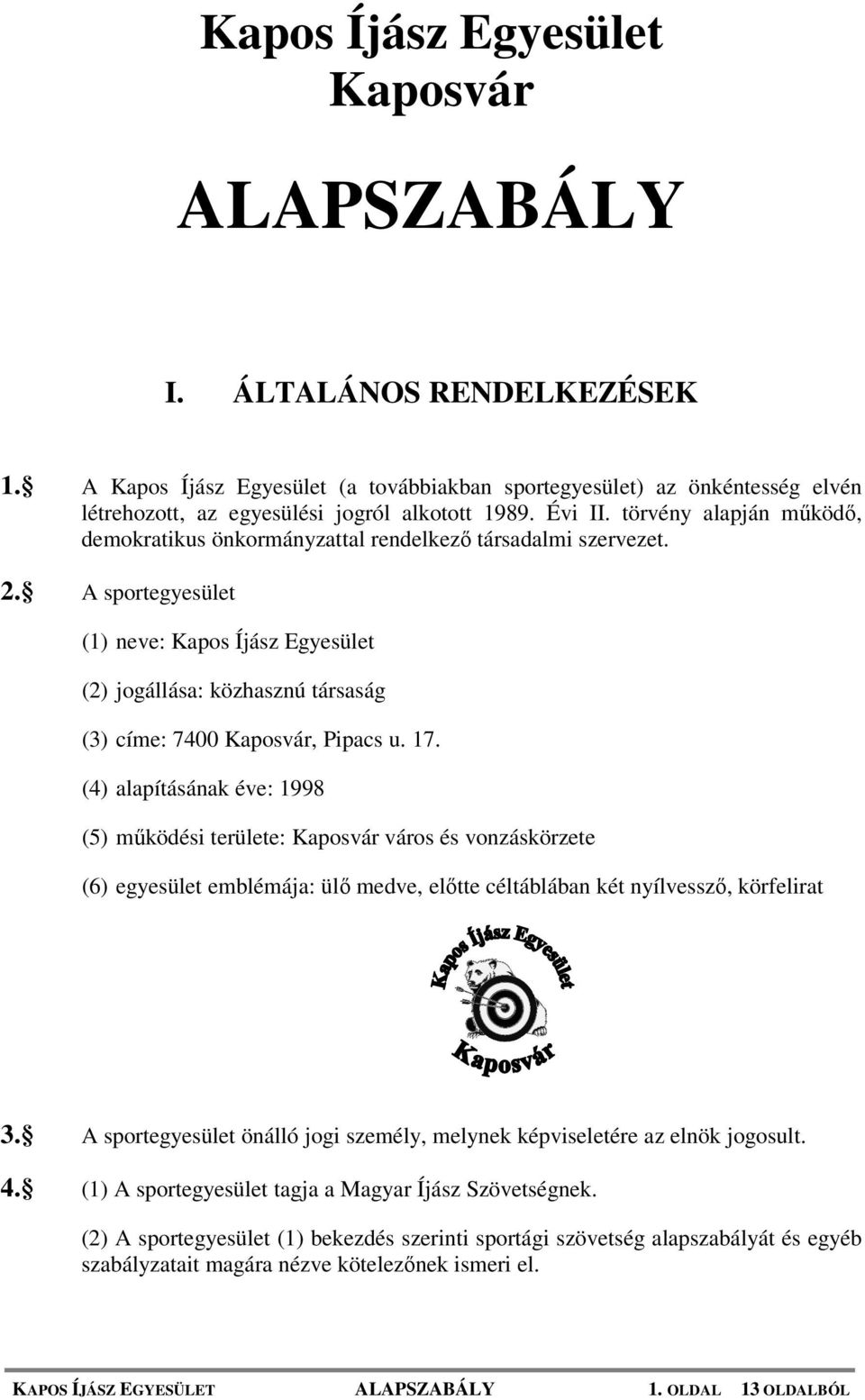 A sportegyesület (1) neve: Kapos Íjász Egyesület (2) jogállása: közhasznú társaság (3) címe: 7400 Kaposvár, Pipacs u. 17.