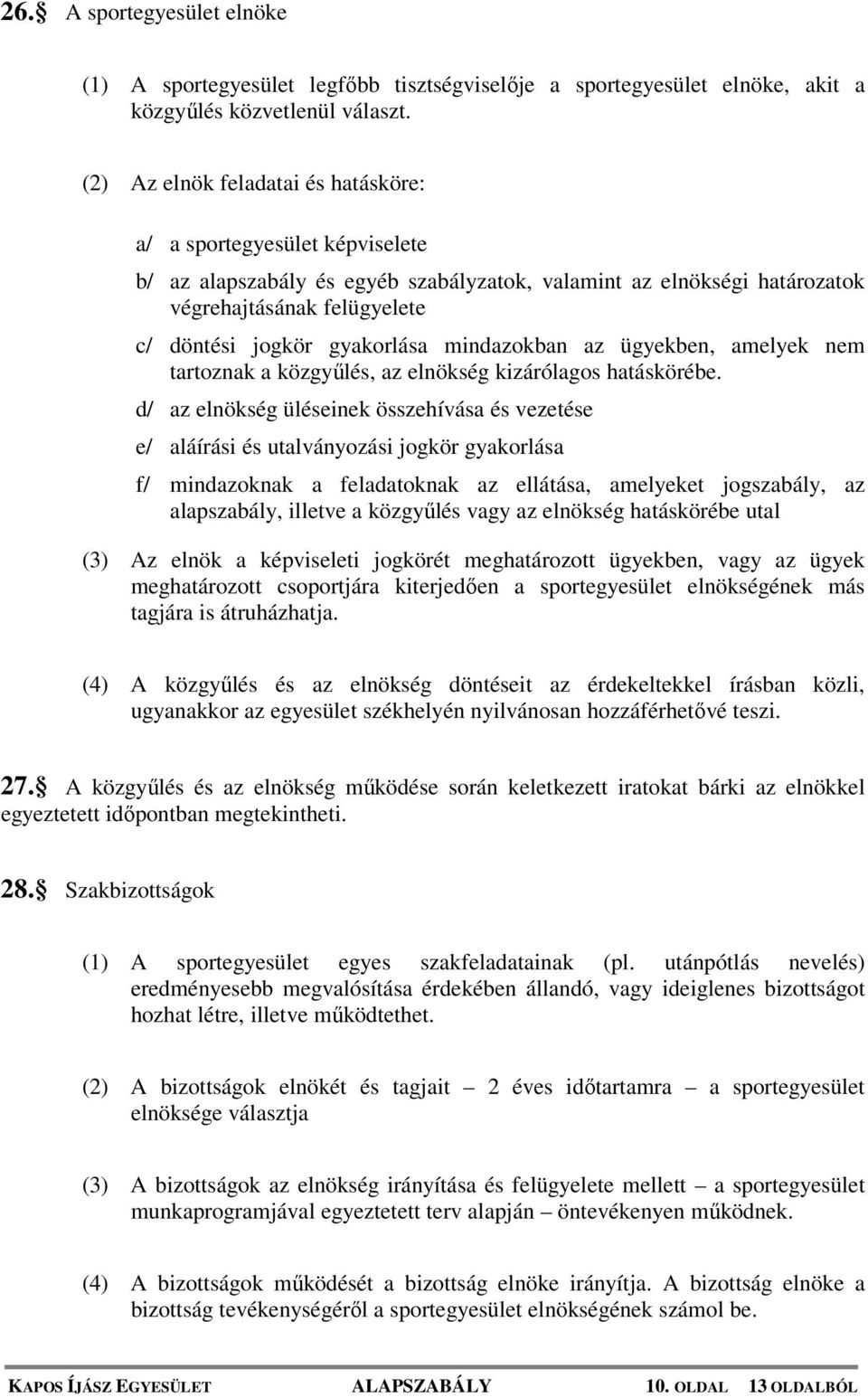 gyakorlása mindazokban az ügyekben, amelyek nem tartoznak a közgyűlés, az elnökség kizárólagos hatáskörébe.