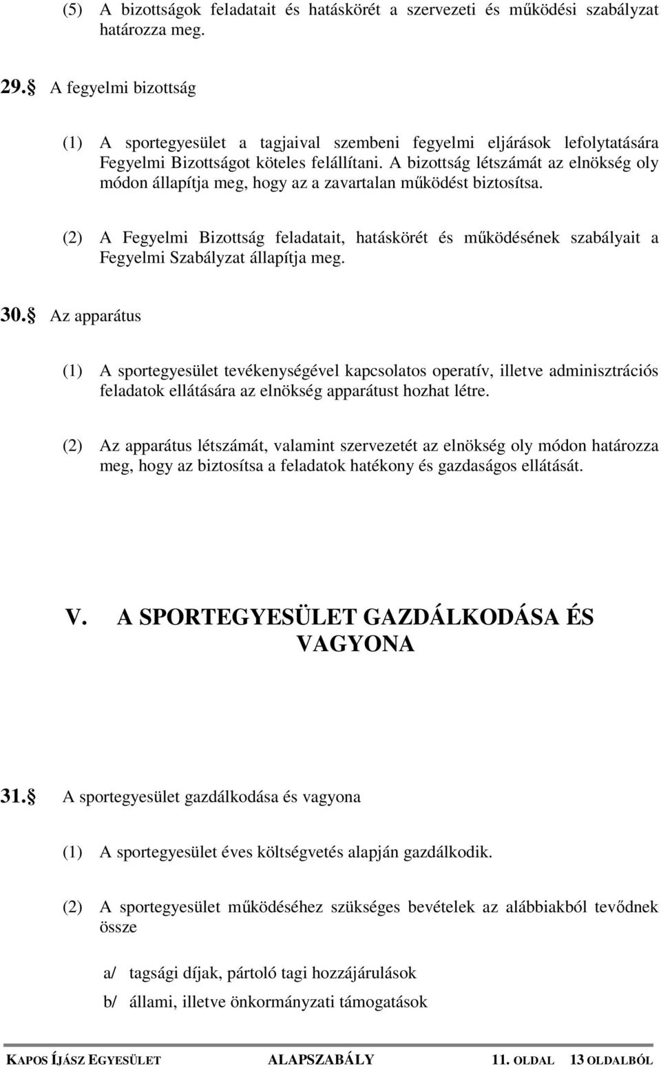 A bizottság létszámát az elnökség oly módon állapítja meg, hogy az a zavartalan működést biztosítsa.