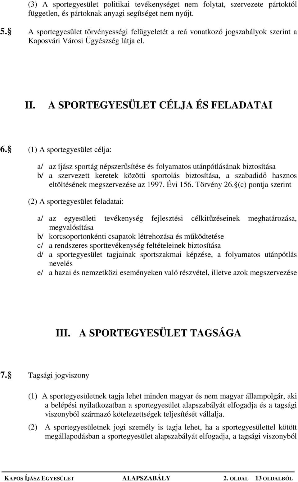 (1) A sportegyesület célja: a/ az íjász sportág népszerűsítése és folyamatos utánpótlásának biztosítása b/ a szervezett keretek közötti sportolás biztosítása, a szabadidő hasznos eltöltésének