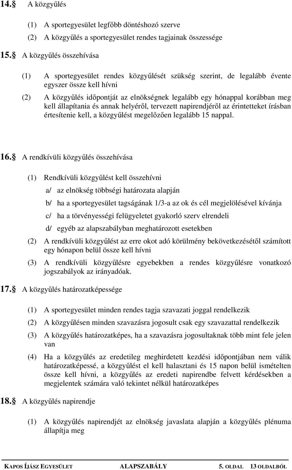 meg kell állapítania és annak helyéről, tervezett napirendjéről az érintetteket írásban értesítenie kell, a közgyűlést megelőzően legalább 15 nappal. 16.