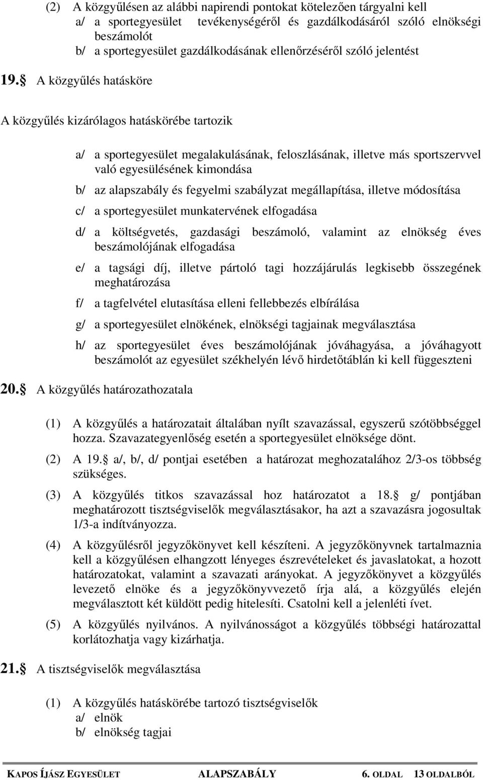 A közgyűlés hatásköre A közgyűlés kizárólagos hatáskörébe tartozik a/ a sportegyesület megalakulásának, feloszlásának, illetve más sportszervvel való egyesülésének kimondása b/ az alapszabály és