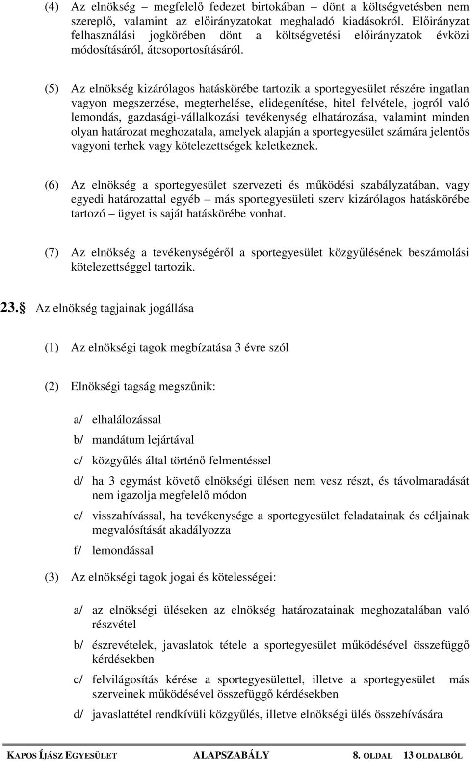 (5) Az elnökség kizárólagos hatáskörébe tartozik a sportegyesület részére ingatlan vagyon megszerzése, megterhelése, elidegenítése, hitel felvétele, jogról való lemondás, gazdasági-vállalkozási