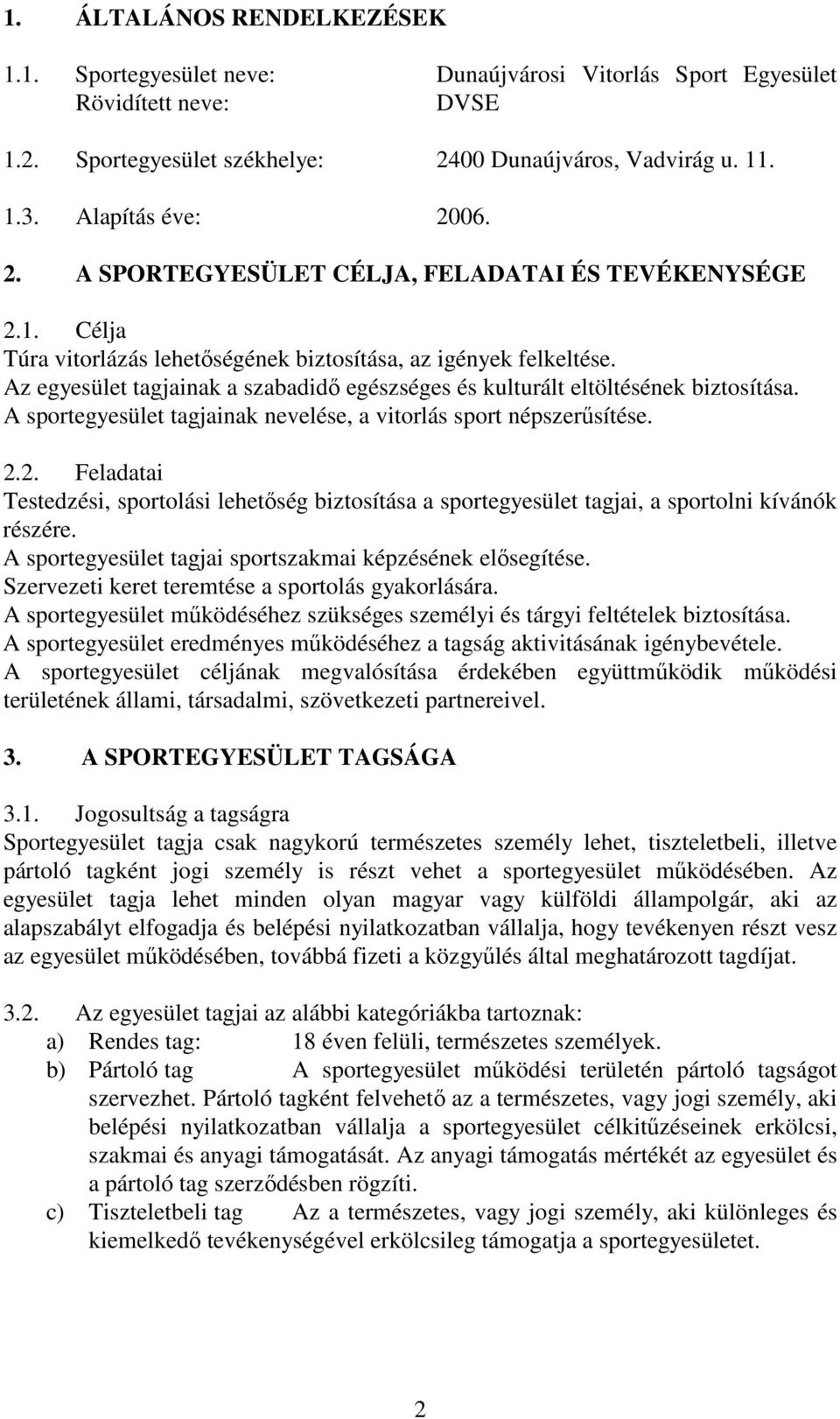 Az egyesület tagjainak a szabadidő egészséges és kulturált eltöltésének biztosítása. A sportegyesület tagjainak nevelése, a vitorlás sport népszerűsítése. 2.