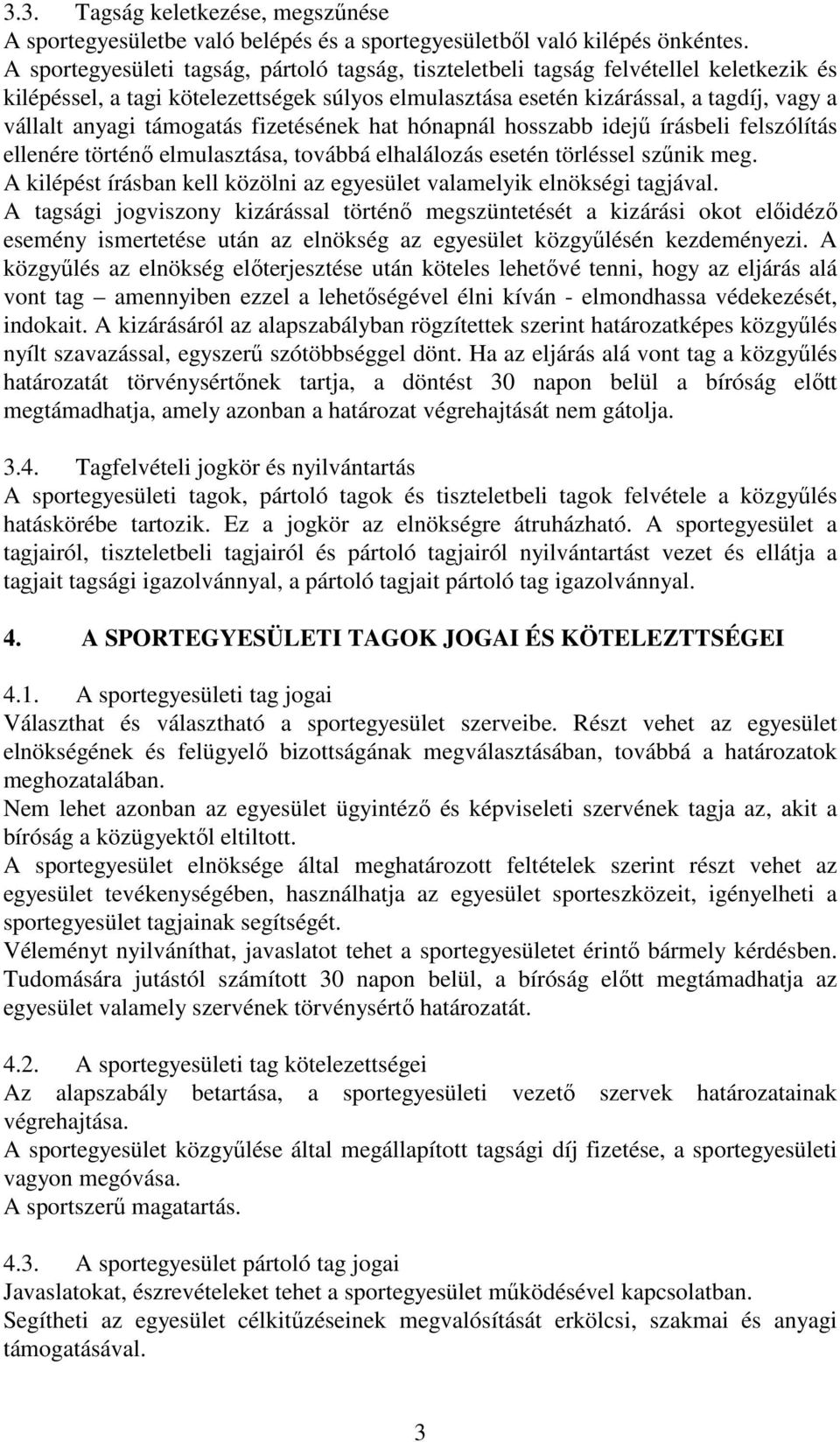 támogatás fizetésének hat hónapnál hosszabb idejű írásbeli felszólítás ellenére történő elmulasztása, továbbá elhalálozás esetén törléssel szűnik meg.