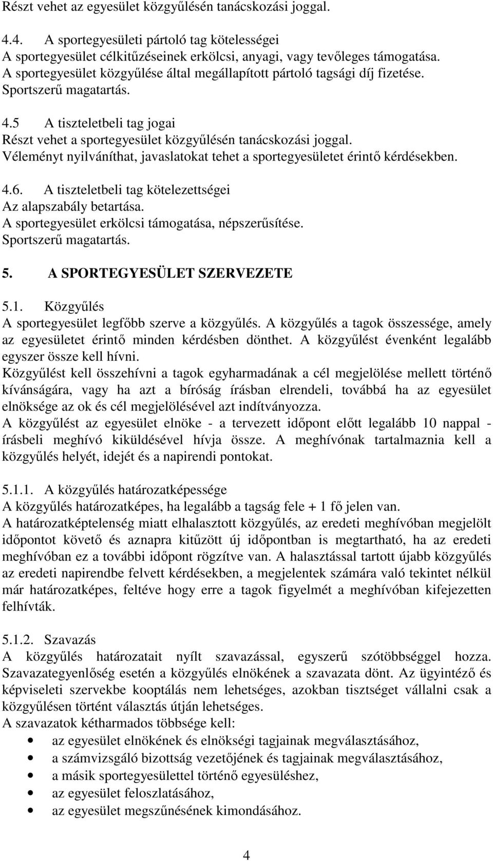 Véleményt nyilváníthat, javaslatokat tehet a sportegyesületet érintő kérdésekben. 4.6. A tiszteletbeli tag kötelezettségei Az alapszabály betartása.