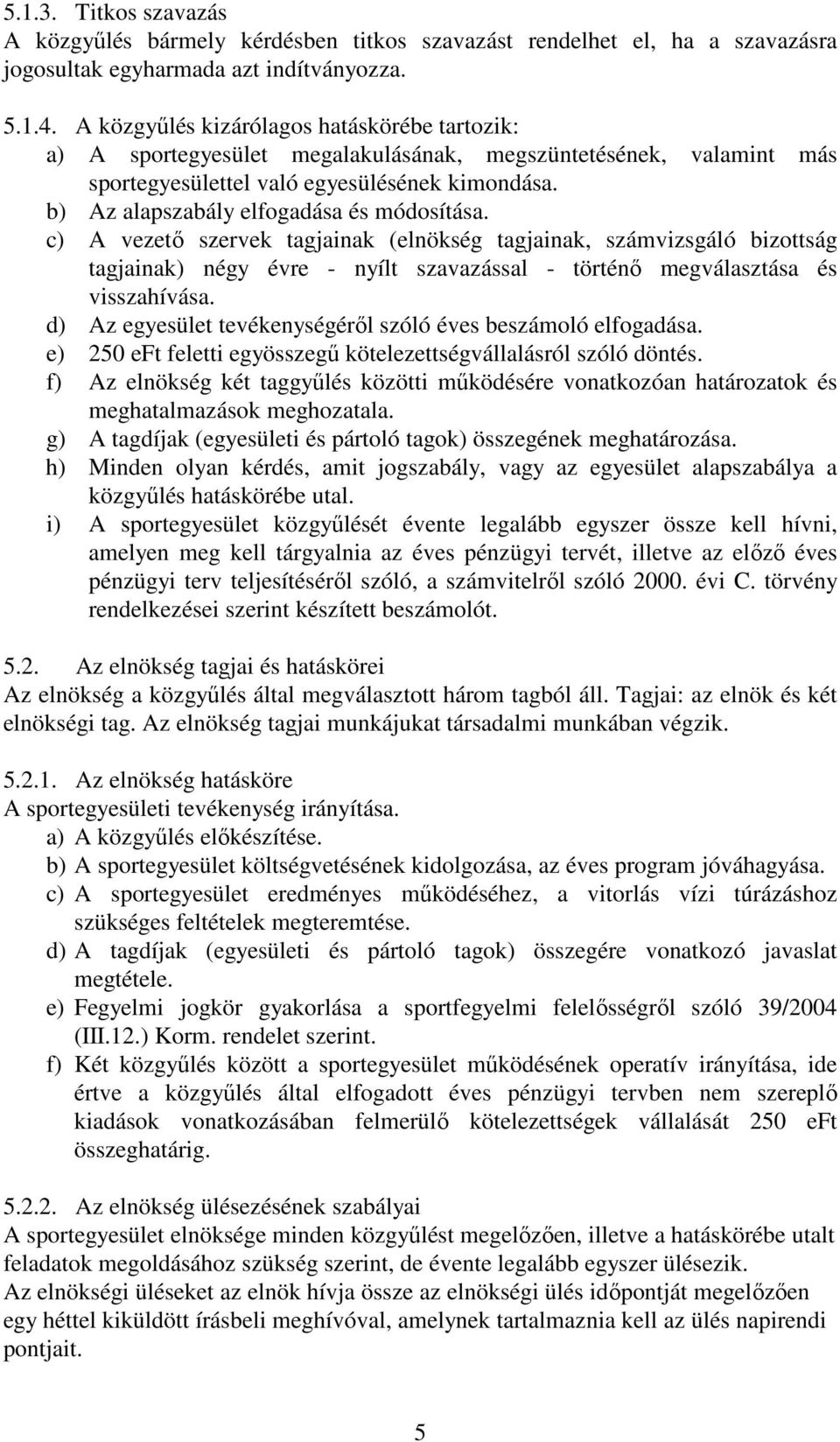 b) Az alapszabály elfogadása és módosítása. c) A vezető szervek tagjainak (elnökség tagjainak, számvizsgáló bizottság tagjainak) négy évre - nyílt szavazással - történő megválasztása és visszahívása.