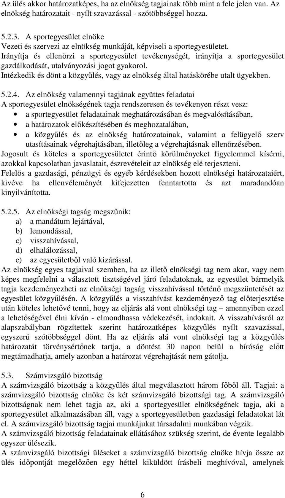 Irányítja és ellenőrzi a sportegyesület tevékenységét, irányítja a sportegyesület gazdálkodását, utalványozási jogot gyakorol.