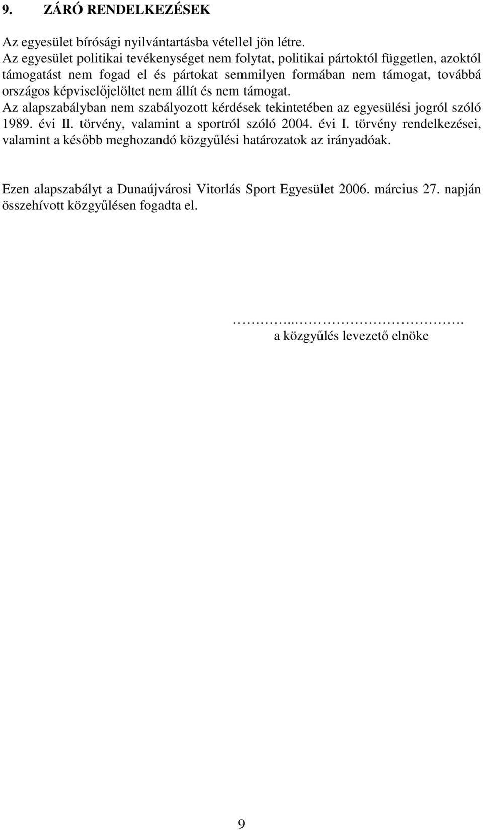 országos képviselőjelöltet nem állít és nem támogat. Az alapszabályban nem szabályozott kérdések tekintetében az egyesülési jogról szóló 1989. évi II.