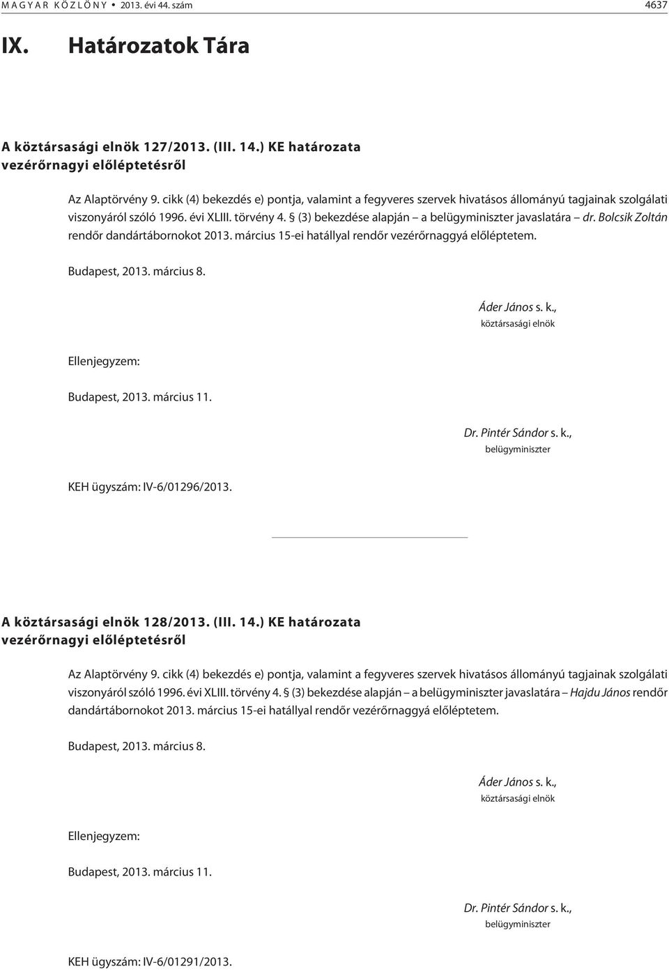 Bolcsik Zoltán rendõr dandártábornokot 2013. március 15-ei hatállyal rendõr vezérõrnaggyá elõléptetem. Budapest, 2013. március 8. Áder János s. k., köztársasági elnök Ellenjegyzem: Budapest, 2013.