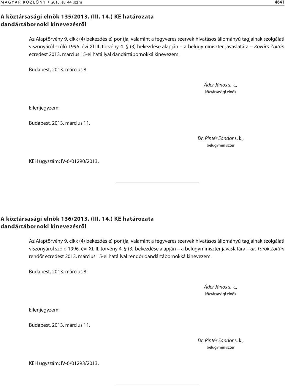 (3) bekezdése alapján a belügyminiszter javaslatára Kovács Zoltán ezredest 2013. március 15-ei hatállyal dandártábornokká kinevezem. Budapest, 2013. március 8. Áder János s. k., köztársasági elnök Ellenjegyzem: Budapest, 2013.