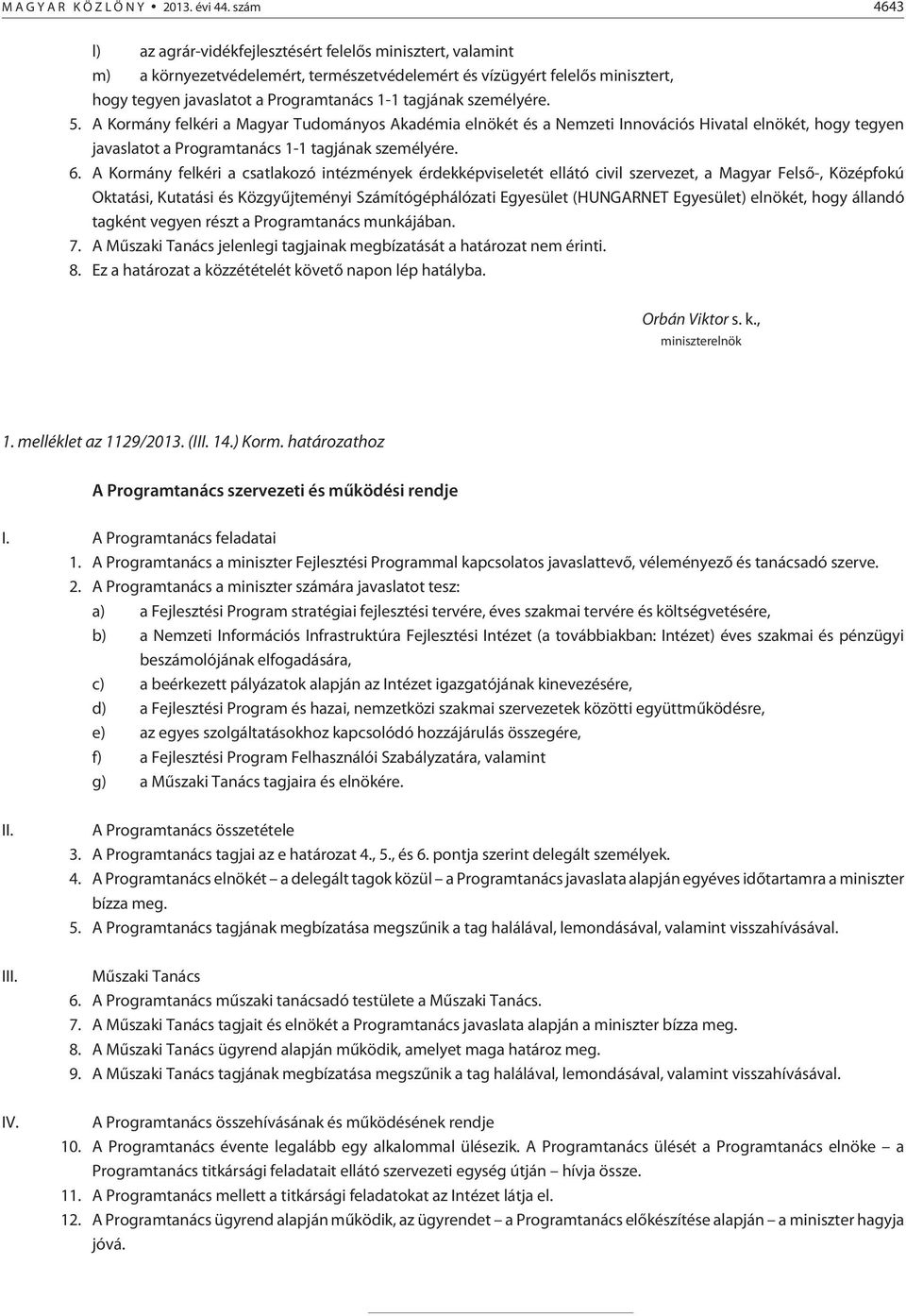 tagjának személyére. 5. A Kormány felkéri a Magyar Tudományos Akadémia elnökét és a Nemzeti Innovációs Hivatal elnökét, hogy tegyen javaslatot a Programtanács 1-1 tagjának személyére. 6.