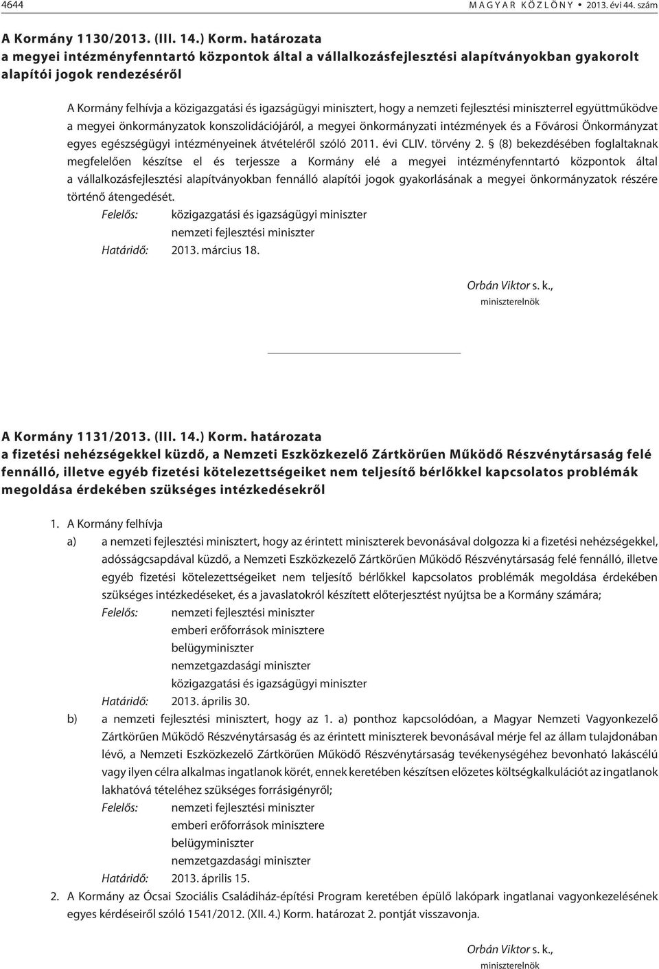 hogy a nemzeti fejlesztési miniszterrel együttmûködve a megyei önkormányzatok konszolidációjáról, a megyei önkormányzati intézmények és a Fõvárosi Önkormányzat egyes egészségügyi intézményeinek