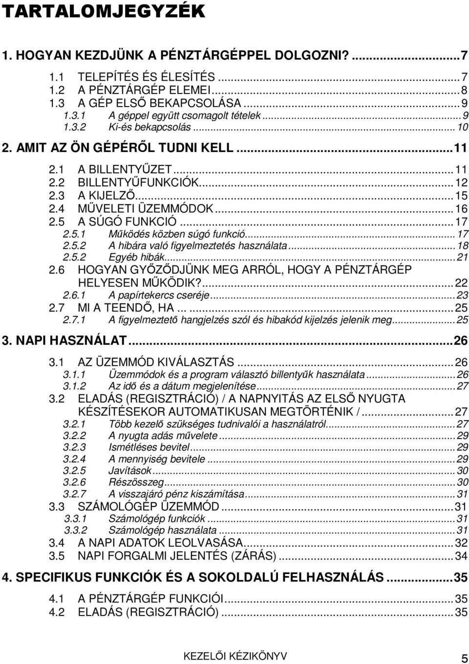 ..17 2.5.2 A hibára való figyelmeztetés használata...18 2.5.2 Egyéb hibák...21 2.6 HOGYAN GYŐZŐDJÜNK MEG ARRÓL, HOGY A PÉNZTÁRGÉP HELYESEN MŰKÖDIK?...22 2.6.1 A papírtekercs cseréje...23 2.