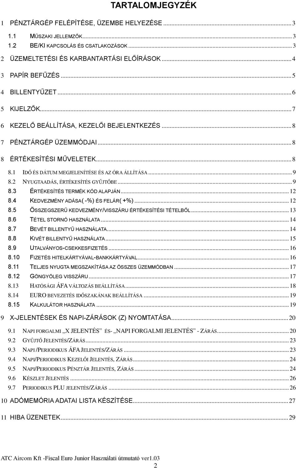 .. 9 8.2 NYUGTAADÁS, ÉRTÉKESÍTÉS GYŰJTŐBE... 9 8.3 ÉRTÉKESÍTÉS TERMÉK KÓD ALAPJÁN... 12 8.4 KEDVEZMÉNY ADÁSA( -%) ÉS FELÁR( +%)... 12 8.5 ÖSSZEGSZERŰ KEDVEZMÉNY/VISSZÁRU ÉRTÉKESÍTÉSI TÉTELBŐL... 13 8.