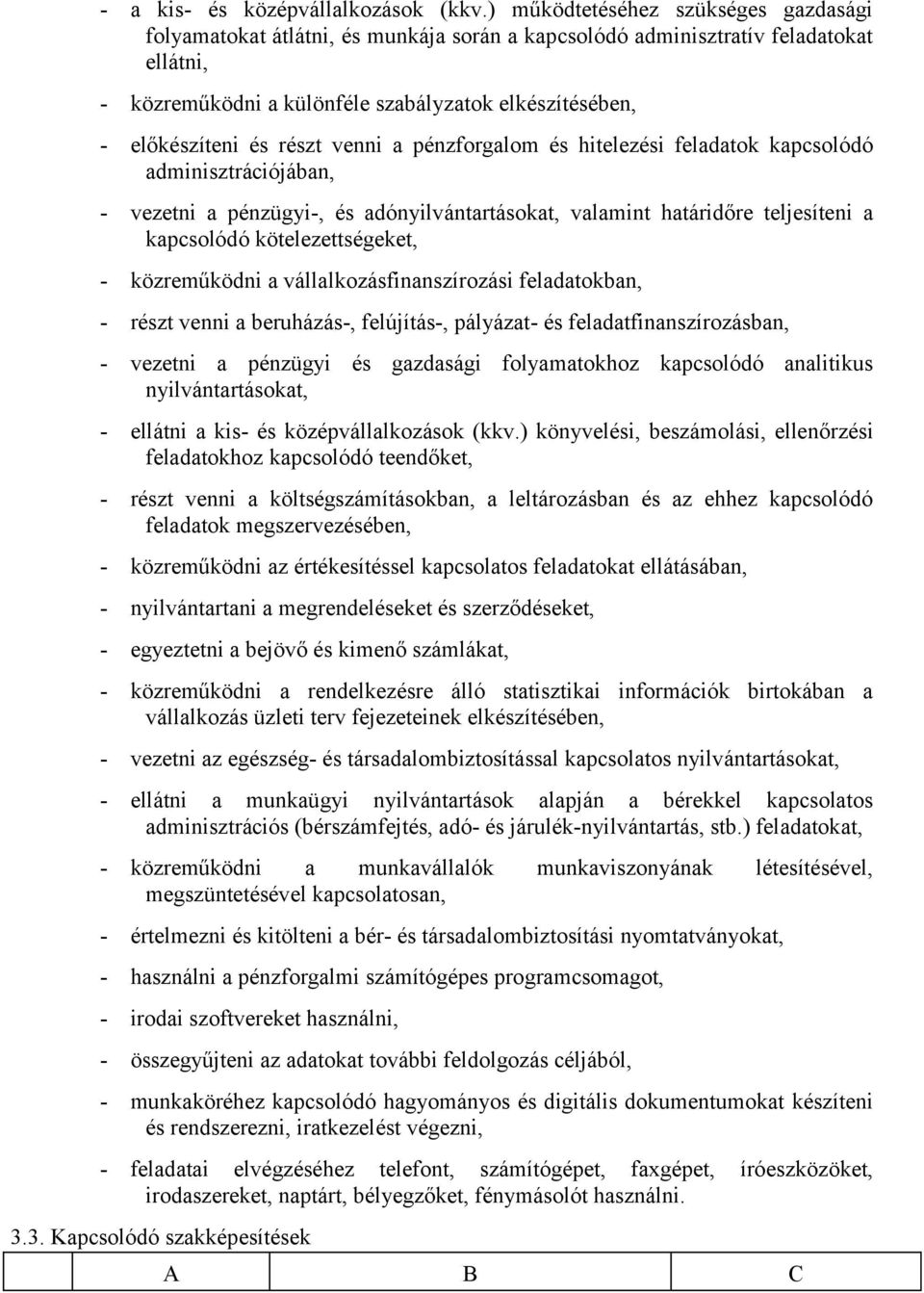 részt venni a pénzforgalom és hitelezési feladatok kapcsolódó adminisztrációjában, - vezetni a pénzügyi-, és adónyilvántartásokat, valamint határidőre teljesíteni a kapcsolódó kötelezettségeket, -