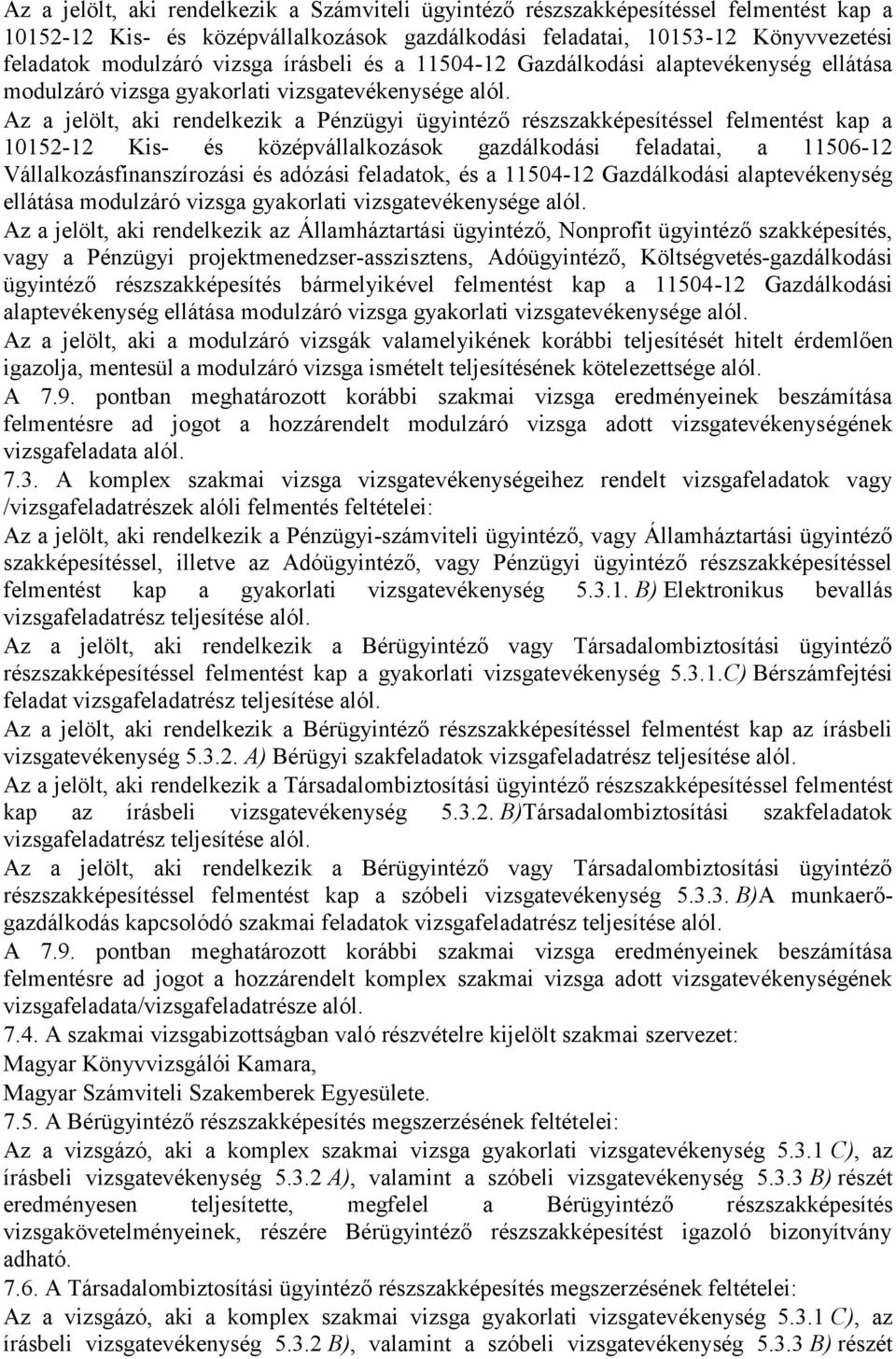 Az a jelölt, aki rendelkezik a Pénzügyi ügyintéző részszakképesítéssel felmentést kap a 10152-12 Kis- és középvállalkozások gazdálkodási feladatai, a 11506-12 Vállalkozásfinanszírozási és adózási