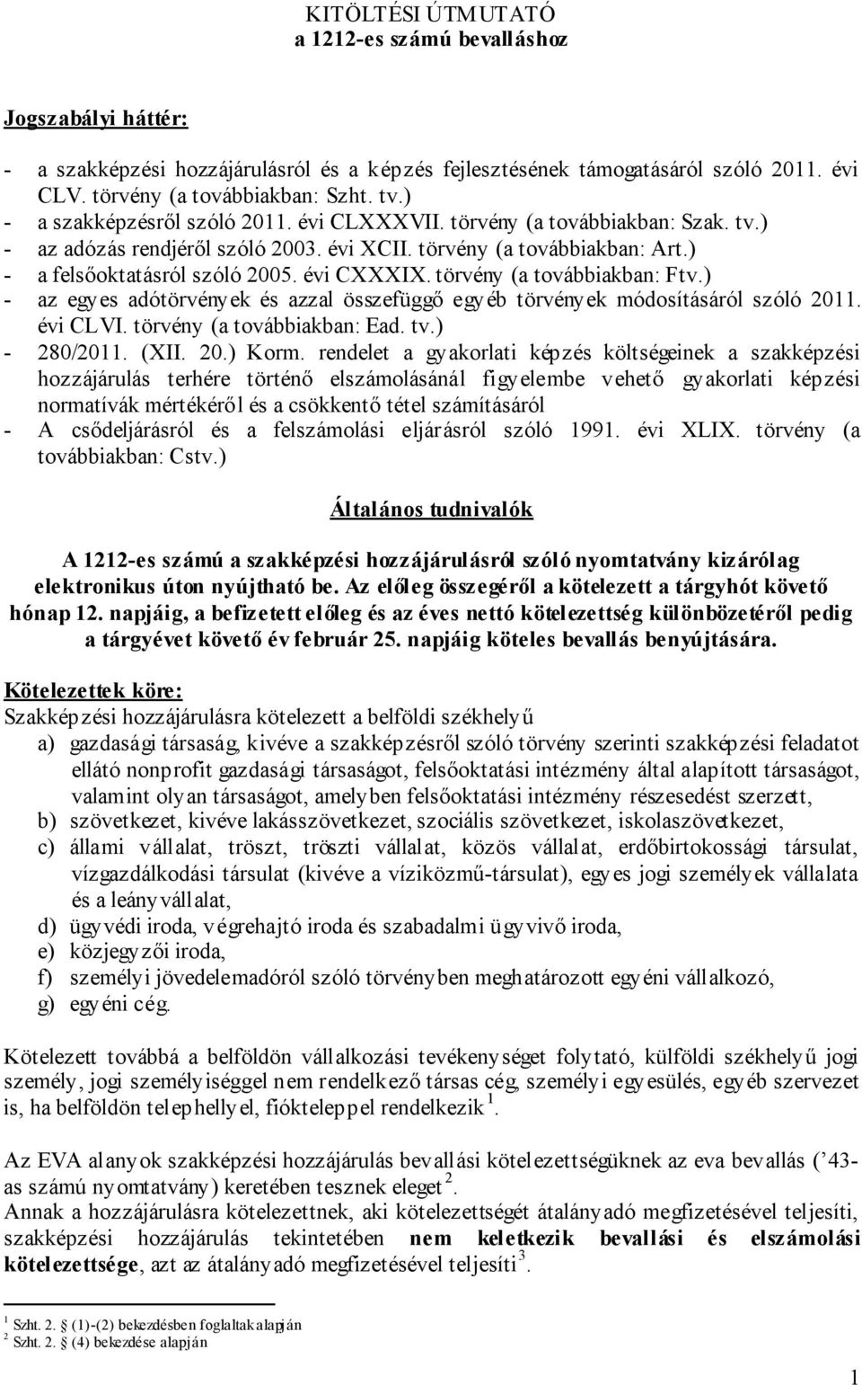 törvény (a továbbiakban: Ftv.) - az egyes adótörvények és azzal összefüggő egyéb törvények módosításáról szóló 2011. évi CLVI. törvény (a továbbiakban: Ead. tv.) - 280/2011. (XII. 20.) Korm.