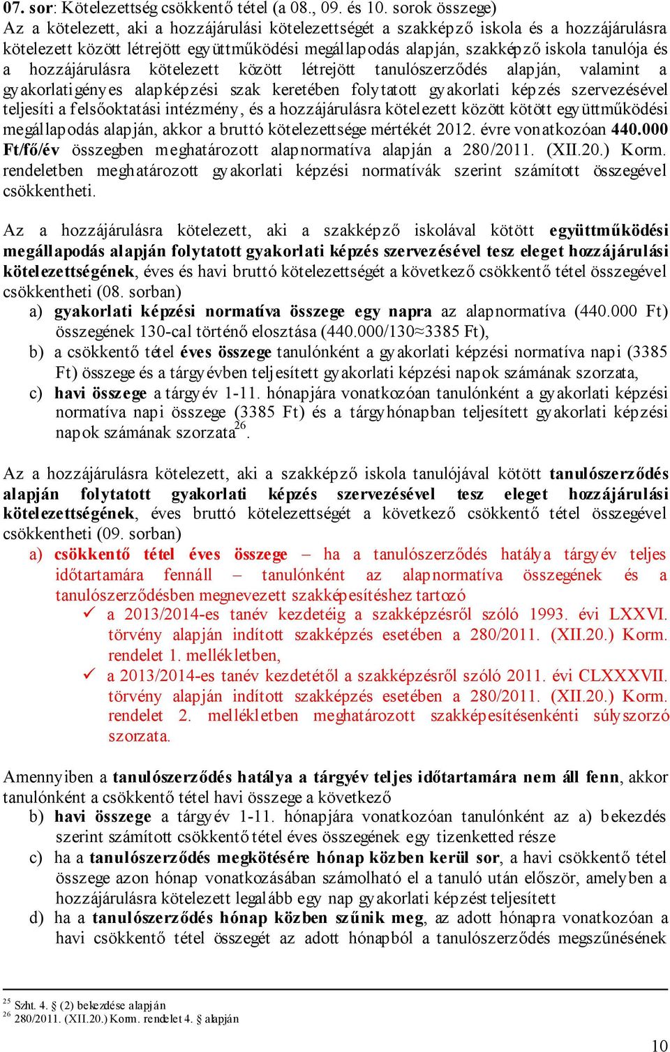 és a hozzájárulásra kötelezett között létrejött tanulószerződés alapján, valamint a gyakorlatigényes alapképzési szak keretében folytatott gyakorlati képzés szervezésével teljesíti a felsőoktatási