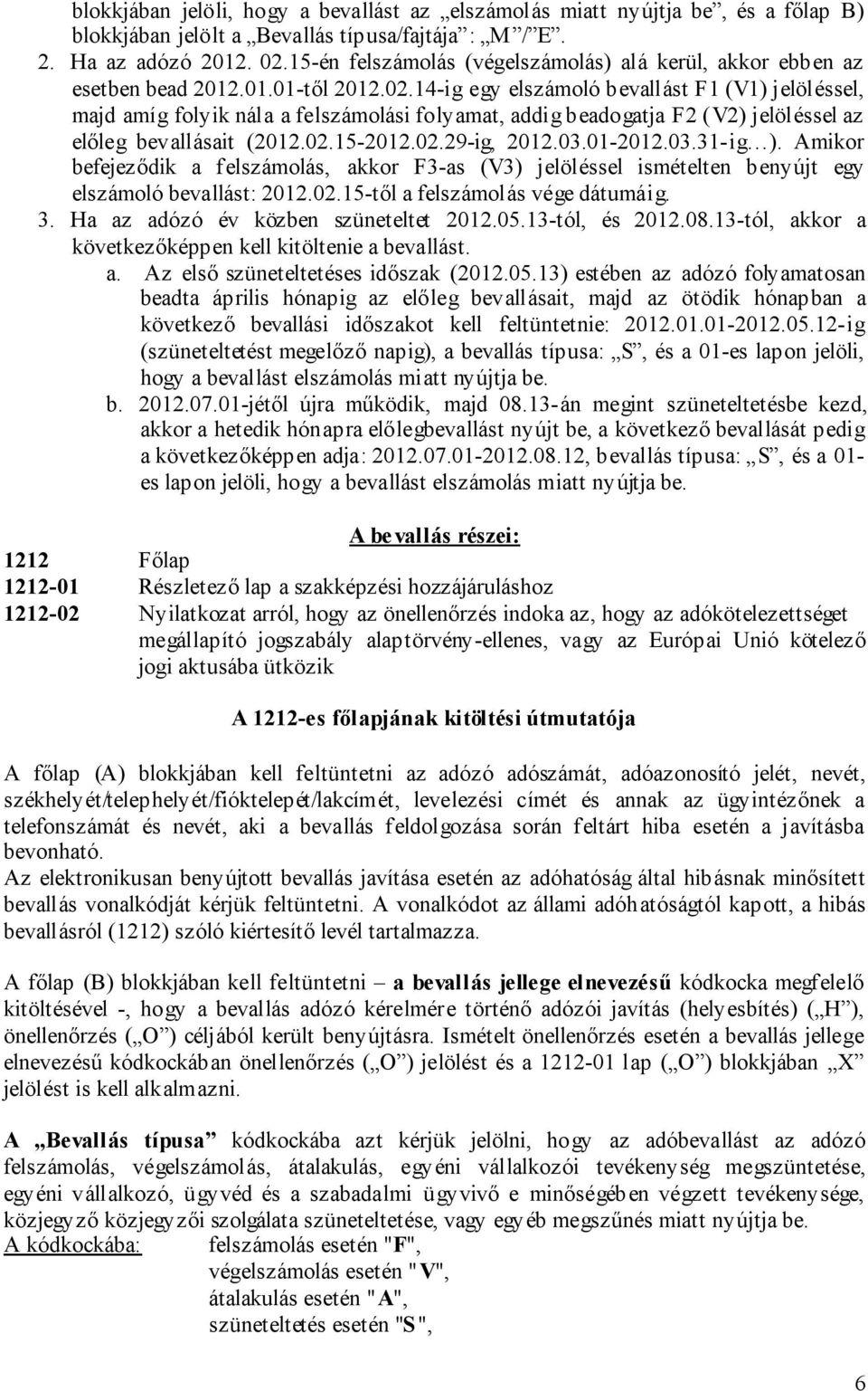 14-ig egy elszámoló bevallást F1 (V1) jelöléssel, majd amíg folyik nála a felszámolási folyamat, addig beadogatja F2 (V2) jelöléssel az előleg bevallásait (2012.02.15-2012.02.29-ig, 2012.03.01-2012.