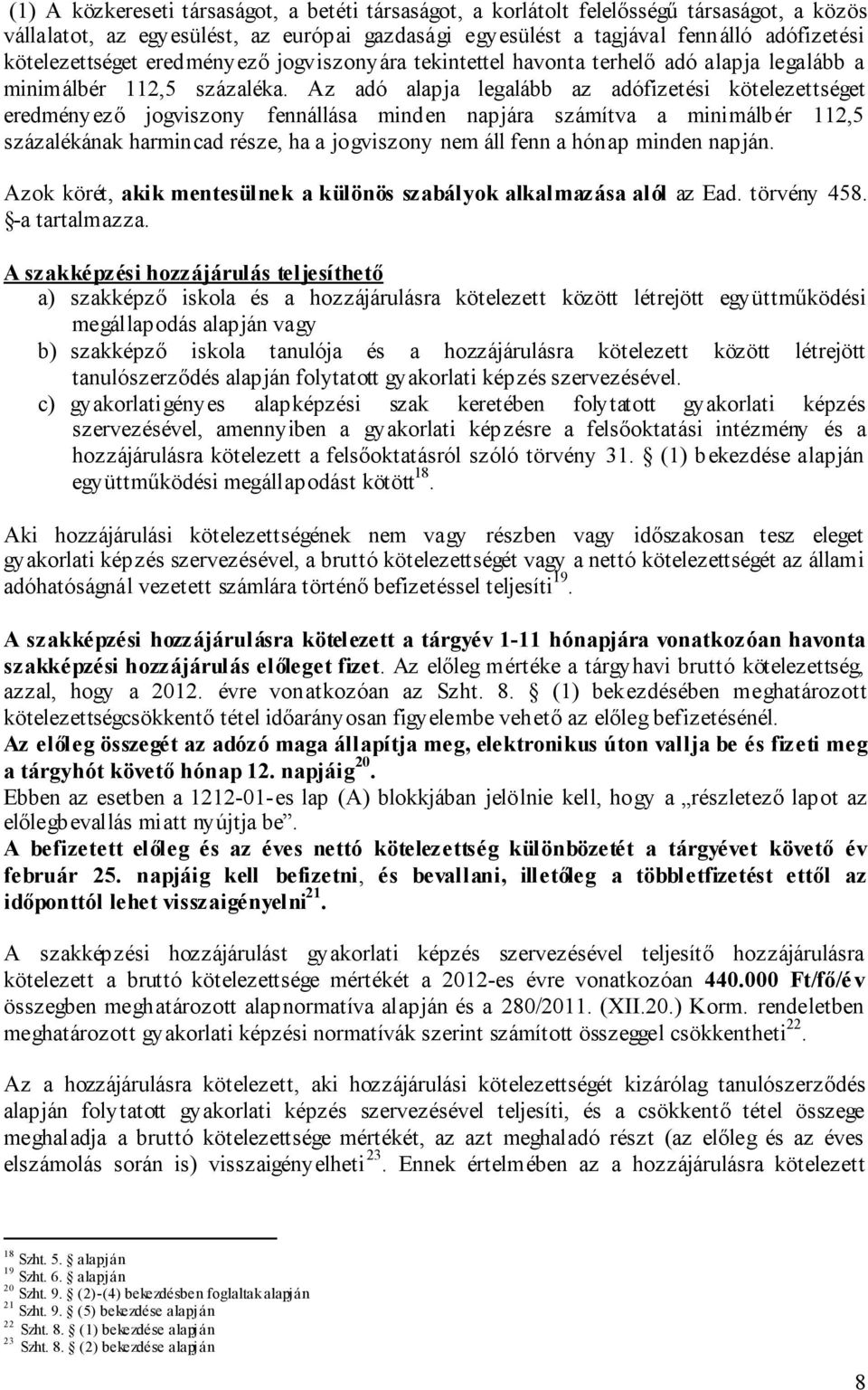 Az adó alapja legalább az adófizetési kötelezettséget eredményező jogviszony fennállása minden napjára számítva a minimálbér 112,5 százalékának harmincad része, ha a jogviszony nem áll fenn a hónap