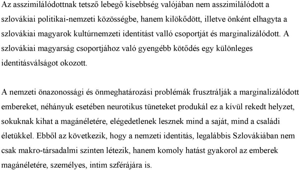 A nemzeti önazonossági és önmeghatározási problémák frusztrálják a marginalizálódott embereket, néhányuk esetében neurotikus tüneteket produkál ez a kívül rekedt helyzet, sokuknak kihat a