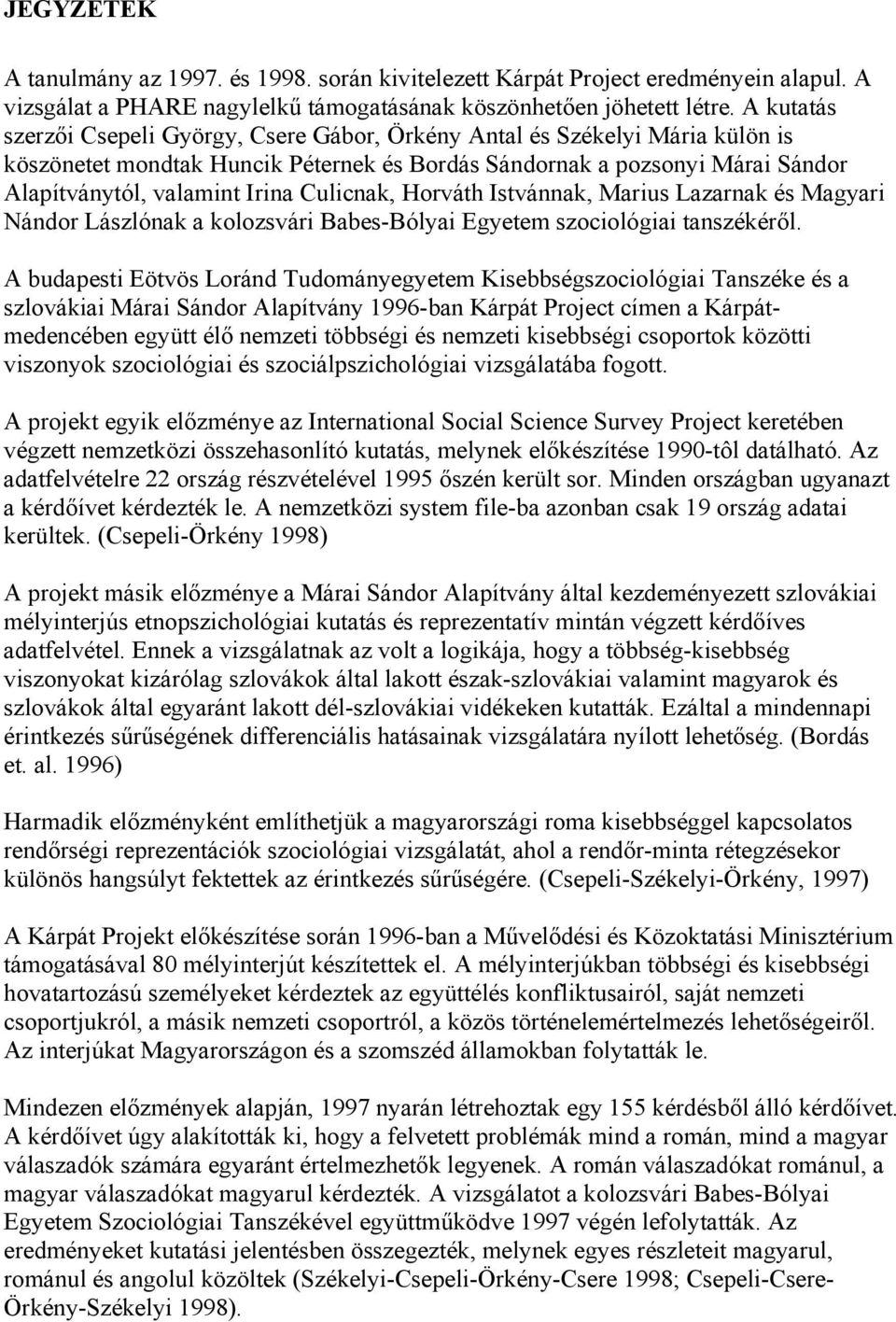Culicnak, Horváth Istvánnak, Marius Lazarnak és Magyari Nándor Lászlónak a kolozsvári Babes-Bólyai Egyetem szociológiai tanszékéről.