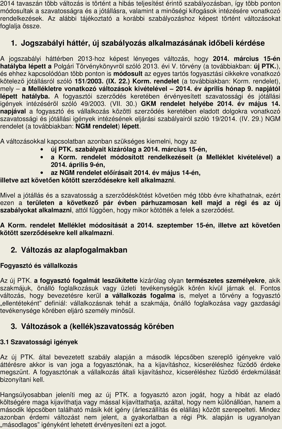 Jogszabályi háttér, új szabályozás alkalmazásának idıbeli kérdése A jogszabályi háttérben 2013-hoz képest lényeges változás, hogy 2014.