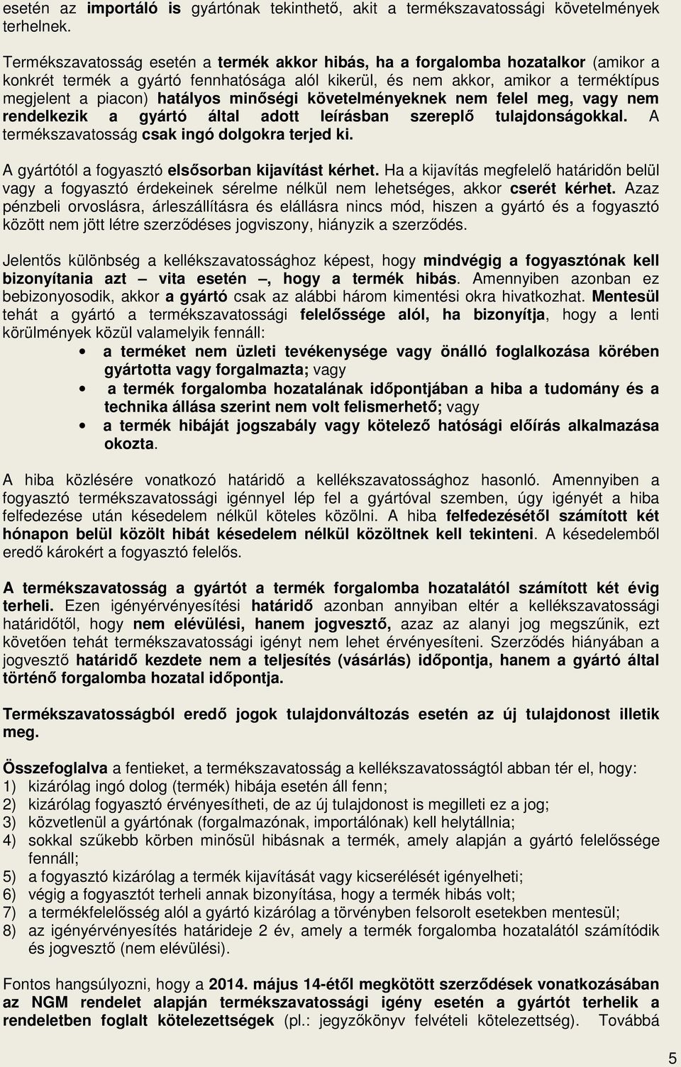 minıségi követelményeknek nem felel meg, vagy nem rendelkezik a gyártó által adott leírásban szereplı tulajdonságokkal. A termékszavatosság csak ingó dolgokra terjed ki.