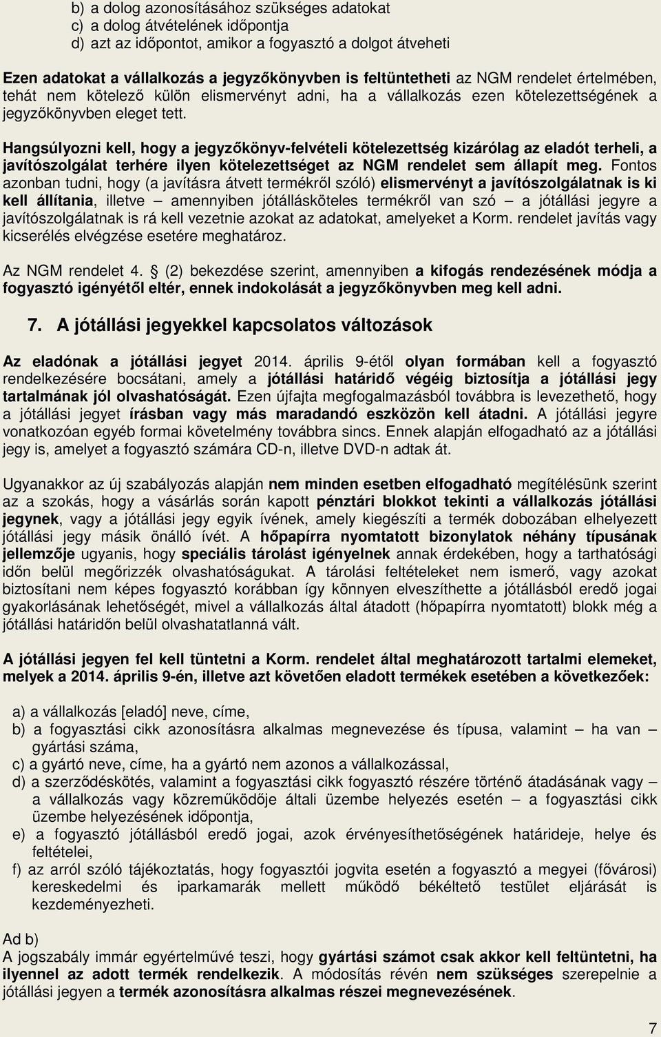 Hangsúlyozni kell, hogy a jegyzıkönyv-felvételi kötelezettség kizárólag az eladót terheli, a javítószolgálat terhére ilyen kötelezettséget az NGM rendelet sem állapít meg.