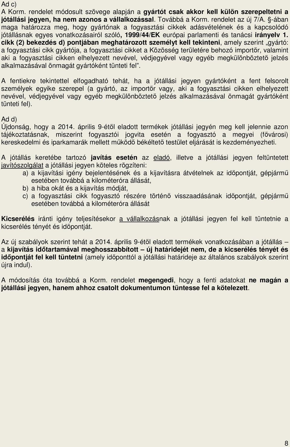 cikk (2) bekezdés d) pontjában meghatározott személyt kell tekinteni, amely szerint gyártó: a fogyasztási cikk gyártója, a fogyasztási cikket a Közösség területére behozó importır, valamint aki a