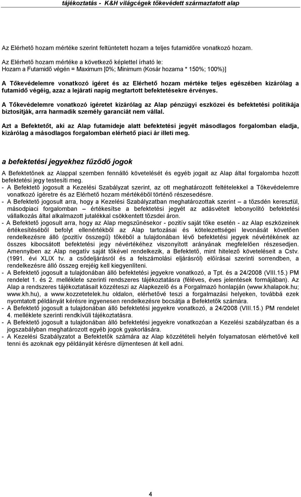 teljes egészében kizárólag a futamidő végéig, azaz a lejárati napig megtartott befektetésekre érvényes.
