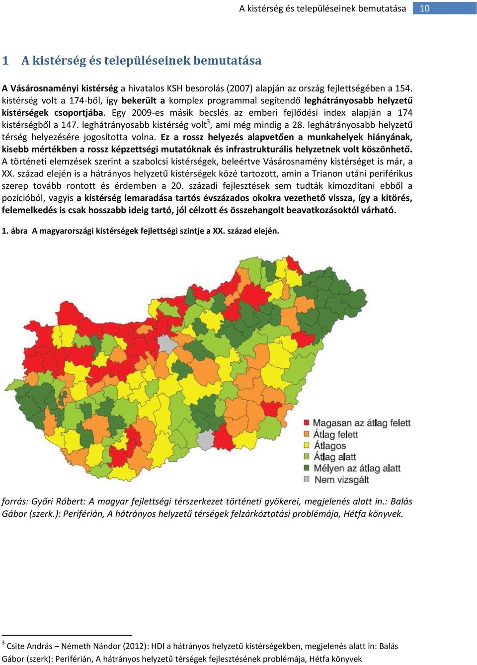 Egy 2009-es másik becslés az emberi fejlődési index alapján a 174 kistérségből a 147. leghátrányosabb kistérség volt 3, ami még mindig a 28.
