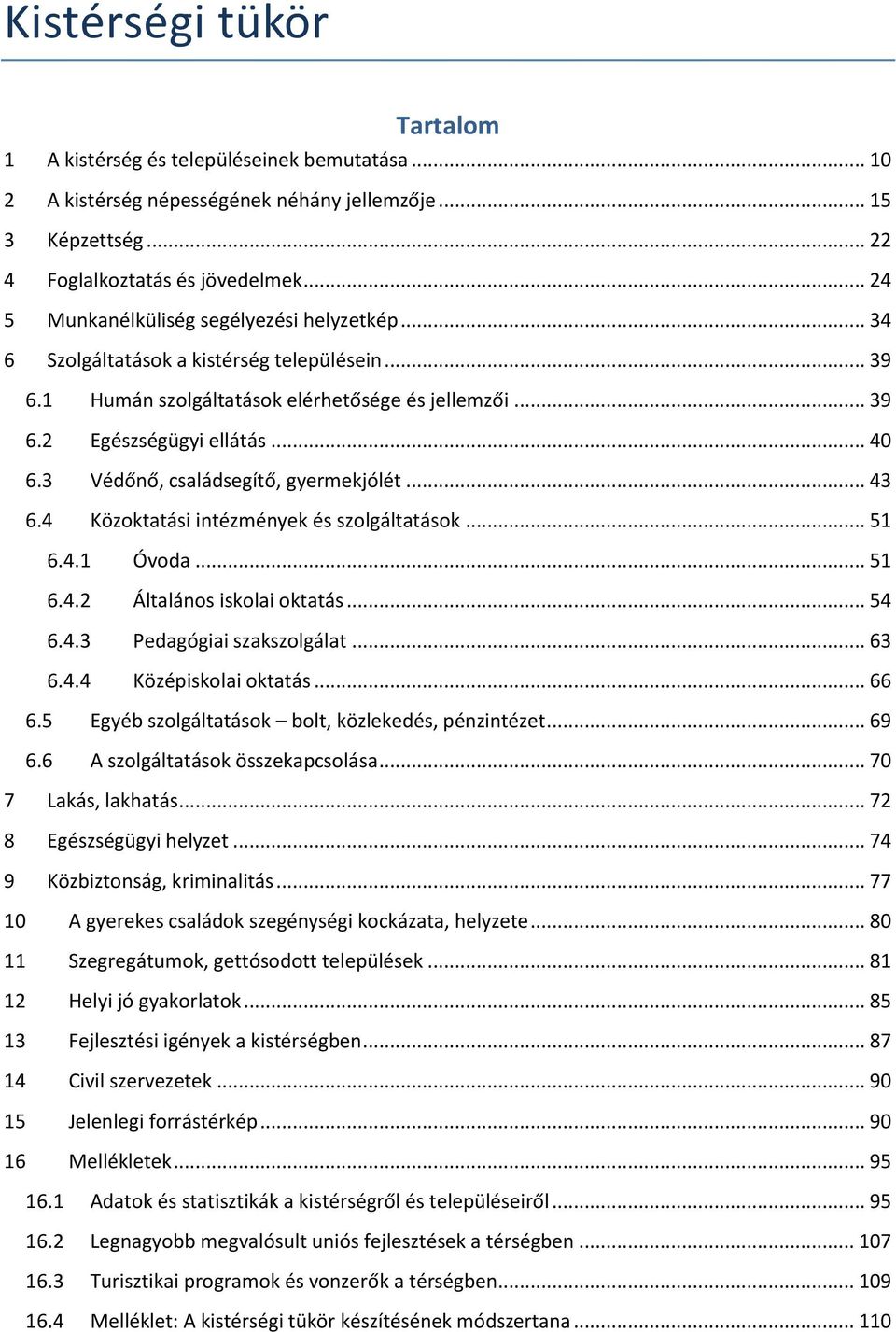3 Védőnő, családsegítő, gyermekjólét... 43 6.4 Közoktatási intézmények és szolgáltatások... 51 6.4.1 Óvoda... 51 6.4.2 Általános iskolai oktatás... 54 6.4.3 Pedagógiai szakszolgálat... 63 6.4.4 Középiskolai oktatás.