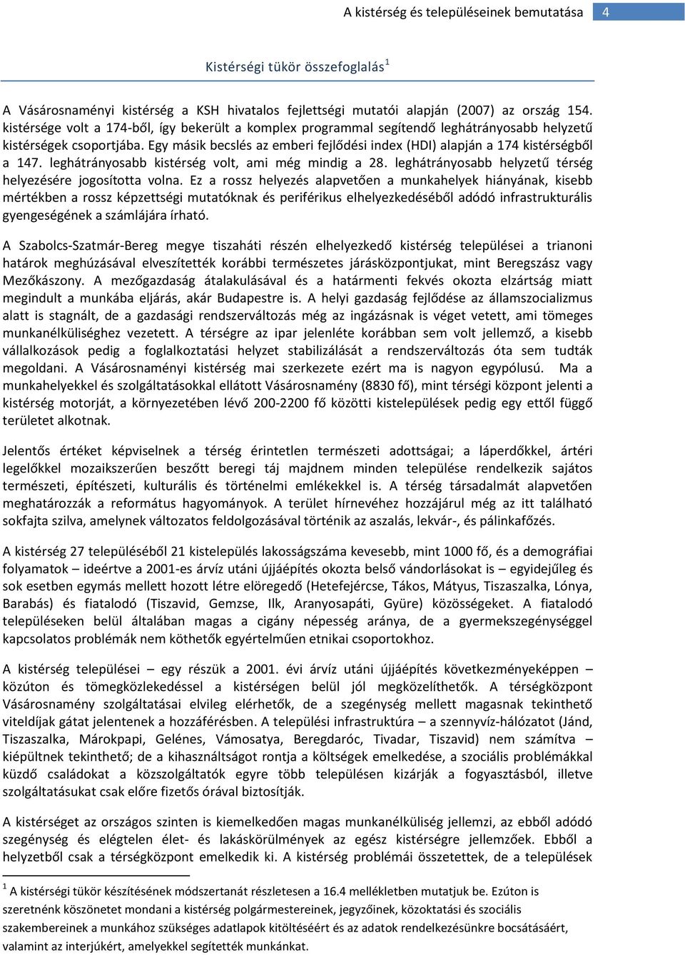 Egy másik becslés az emberi fejlődési index (HDI) alapján a 174 kistérségből a 147. leghátrányosabb kistérség volt, ami még mindig a 28. leghátrányosabb helyzetű térség helyezésére jogosította volna.