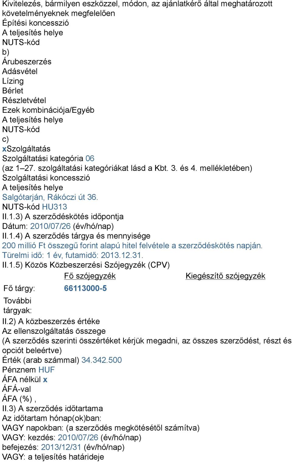 NUTS-kód HU313 II.1.3) A szerződéskötés időpontja Dátum: 2010/07/26 (év/hó/nap) II.1.4) A szerződés tárgya és mennyisége 200 millió Ft összegű forint alapú hitel felvétele a szerződéskötés napján.