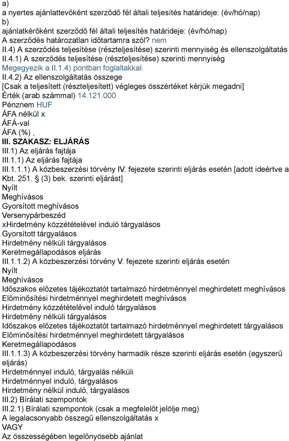 II.4.2) Az ellenszolgáltatás összege [Csak a teljesített (részteljesített) végleges összértéket kérjük megadni] Érték (arab számmal) 14.121.000 Pénznem HUF ÁFA nélkül x ÁFÁ-val ÁFA (%), III.