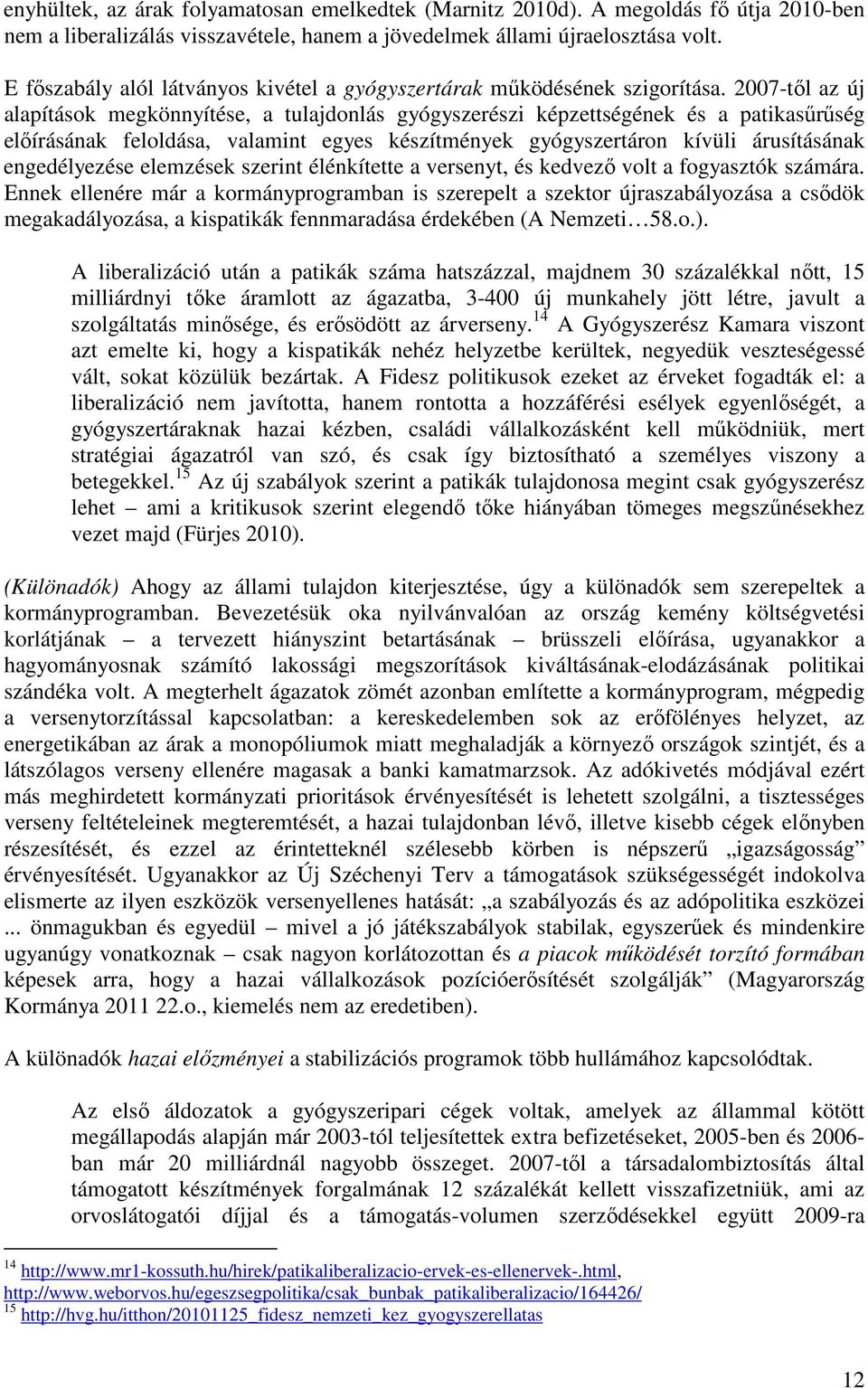 2007-től az új alapítások megkönnyítése, a tulajdonlás gyógyszerészi képzettségének és a patikasűrűség előírásának feloldása, valamint egyes készítmények gyógyszertáron kívüli árusításának