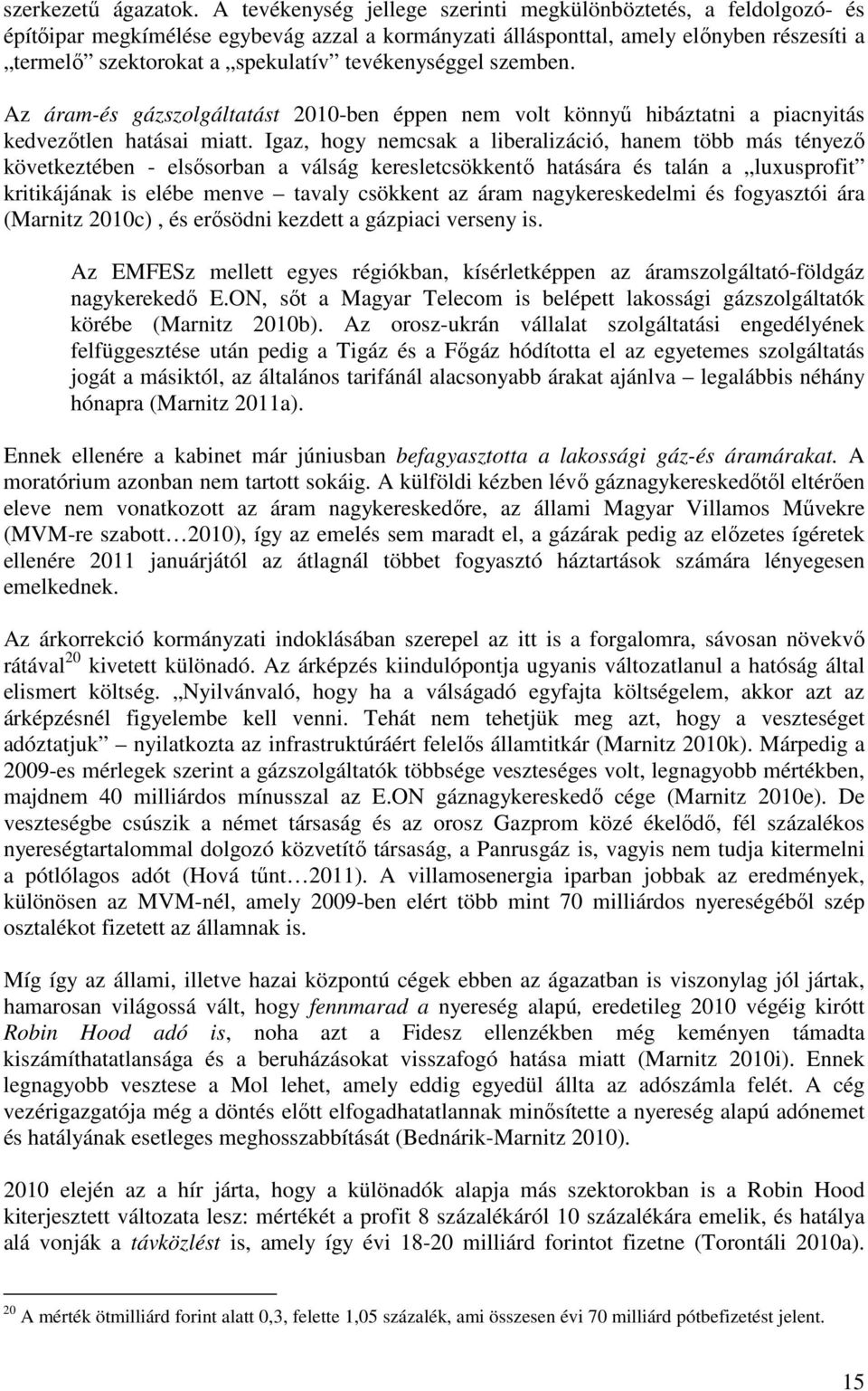 tevékenységgel szemben. Az áram-és gázszolgáltatást 2010-ben éppen nem volt könnyű hibáztatni a piacnyitás kedvezőtlen hatásai miatt.